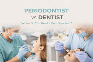 Periodontist vs Dentist: When Do You Need a Gum Specialist?
